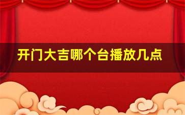 开门大吉哪个台播放几点