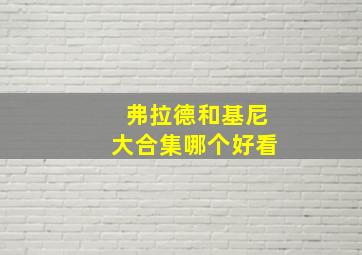 弗拉德和基尼大合集哪个好看