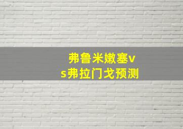 弗鲁米嫩塞vs弗拉门戈预测