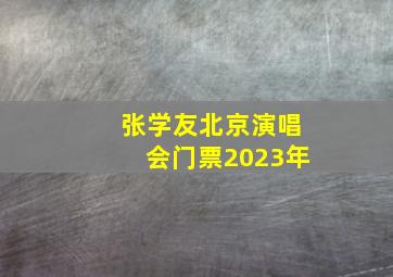 张学友北京演唱会门票2023年