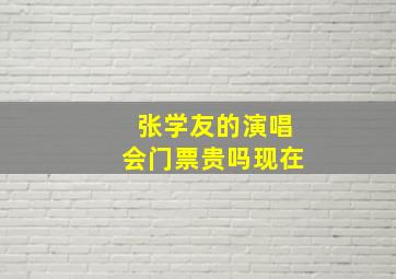 张学友的演唱会门票贵吗现在