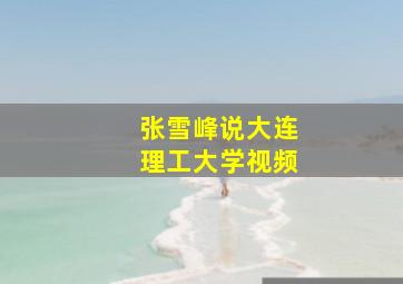 张雪峰说大连理工大学视频