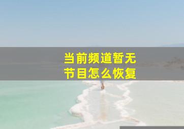 当前频道暂无节目怎么恢复