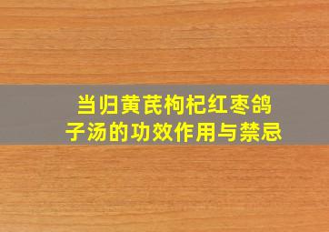 当归黄芪枸杞红枣鸽子汤的功效作用与禁忌