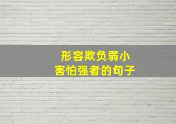 形容欺负弱小害怕强者的句子