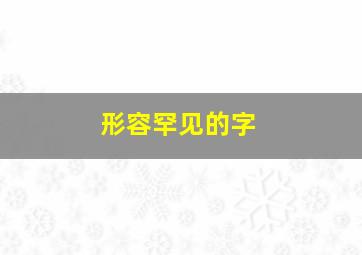 形容罕见的字