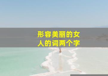 形容美丽的女人的词两个字