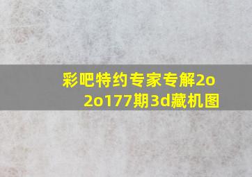 彩吧特约专家专解2o2o177期3d藏机图