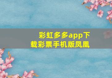 彩虹多多app下载彩票手机版凤凰