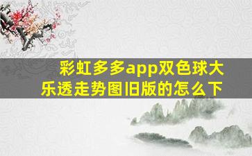 彩虹多多app双色球大乐透走势图旧版的怎么下