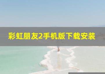 彩虹朋友2手机版下载安装