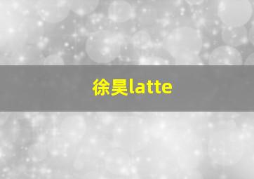 徐昊latte