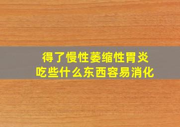 得了慢性萎缩性胃炎吃些什么东西容易消化