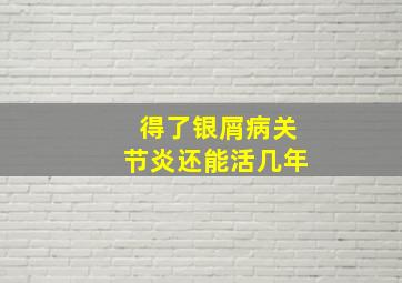 得了银屑病关节炎还能活几年