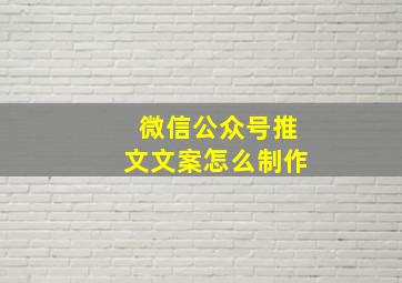 微信公众号推文文案怎么制作