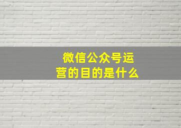 微信公众号运营的目的是什么