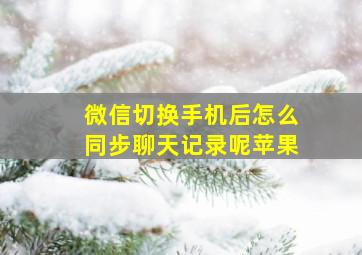 微信切换手机后怎么同步聊天记录呢苹果