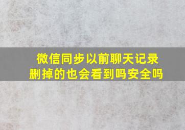 微信同步以前聊天记录删掉的也会看到吗安全吗