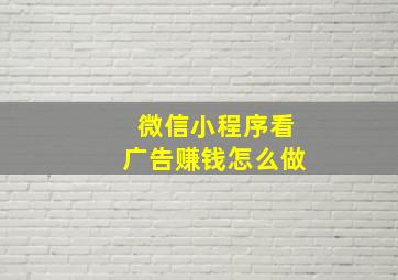 微信小程序看广告赚钱怎么做