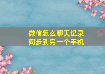 微信怎么聊天记录同步到另一个手机