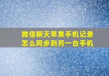 微信聊天苹果手机记录怎么同步到另一台手机