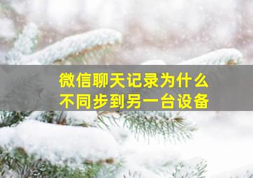 微信聊天记录为什么不同步到另一台设备