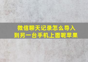 微信聊天记录怎么导入到另一台手机上面呢苹果