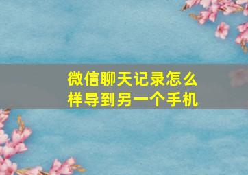 微信聊天记录怎么样导到另一个手机