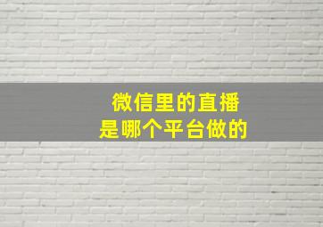 微信里的直播是哪个平台做的