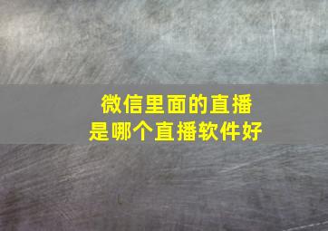 微信里面的直播是哪个直播软件好