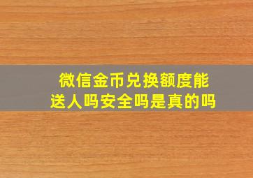 微信金币兑换额度能送人吗安全吗是真的吗