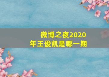 微博之夜2020年王俊凯是哪一期