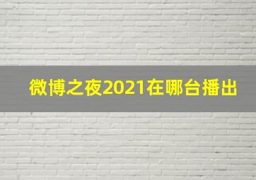 微博之夜2021在哪台播出