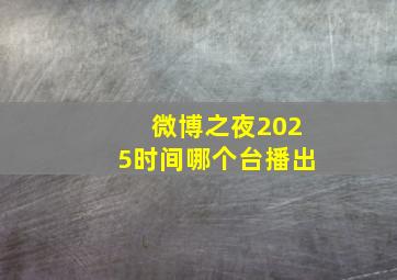 微博之夜2025时间哪个台播出