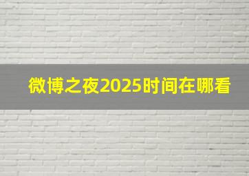 微博之夜2025时间在哪看