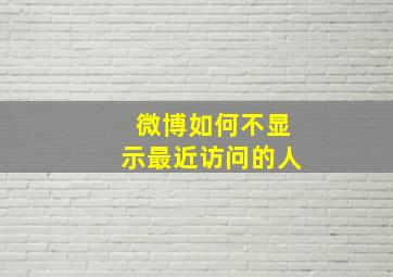 微博如何不显示最近访问的人