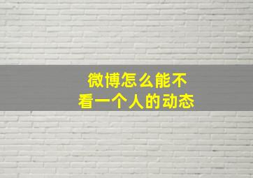 微博怎么能不看一个人的动态