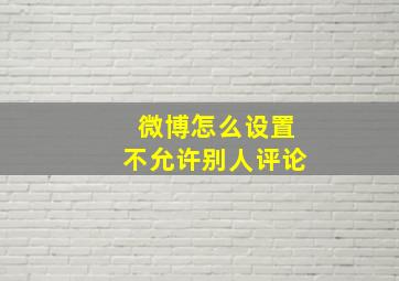 微博怎么设置不允许别人评论