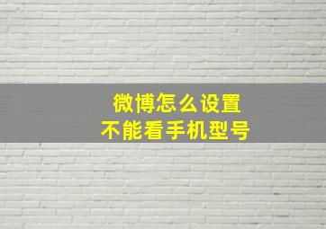 微博怎么设置不能看手机型号