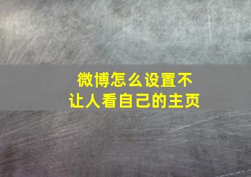 微博怎么设置不让人看自己的主页