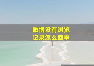 微博没有浏览记录怎么回事