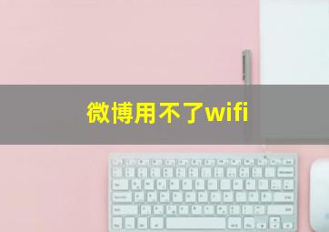 微博用不了wifi