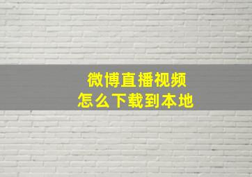 微博直播视频怎么下载到本地