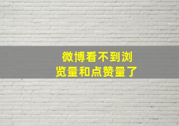 微博看不到浏览量和点赞量了