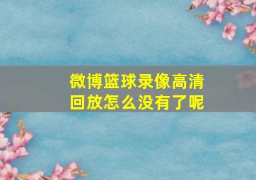 微博篮球录像高清回放怎么没有了呢