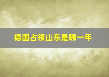 德国占领山东是哪一年