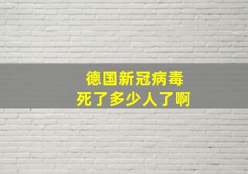 德国新冠病毒死了多少人了啊