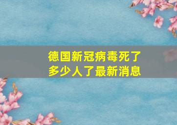 德国新冠病毒死了多少人了最新消息