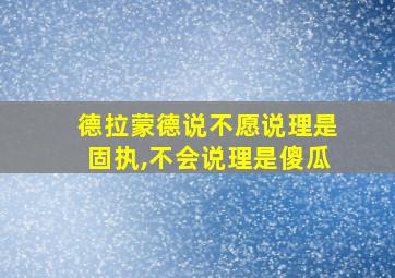 德拉蒙德说不愿说理是固执,不会说理是傻瓜