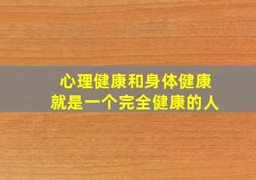 心理健康和身体健康就是一个完全健康的人